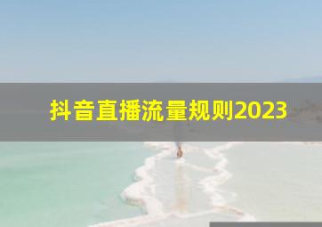 抖音直播流量规则2023