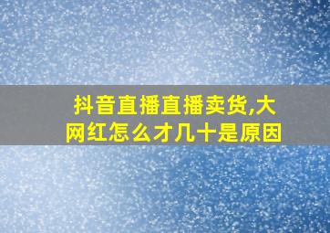 抖音直播直播卖货,大网红怎么才几十是原因