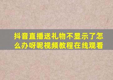 抖音直播送礼物不显示了怎么办呀呢视频教程在线观看