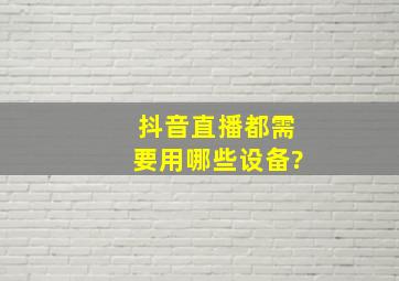 抖音直播都需要用哪些设备?