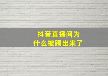 抖音直播间为什么被踢出来了