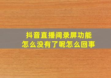 抖音直播间录屏功能怎么没有了呢怎么回事