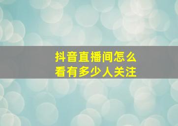 抖音直播间怎么看有多少人关注