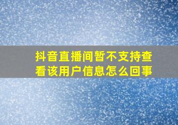 抖音直播间暂不支持查看该用户信息怎么回事