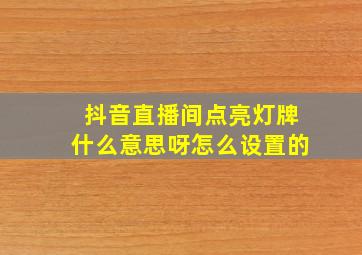 抖音直播间点亮灯牌什么意思呀怎么设置的