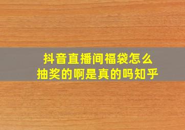 抖音直播间福袋怎么抽奖的啊是真的吗知乎