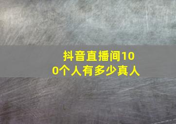 抖音直播间100个人有多少真人