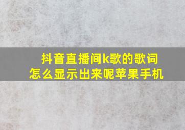 抖音直播间k歌的歌词怎么显示出来呢苹果手机