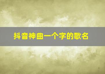 抖音神曲一个字的歌名