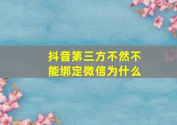 抖音第三方不然不能绑定微信为什么