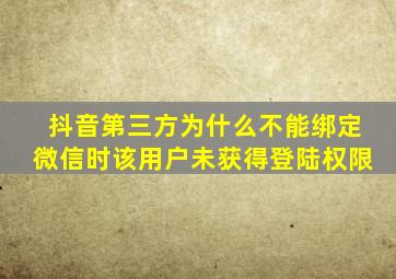 抖音第三方为什么不能绑定微信时该用户未获得登陆权限