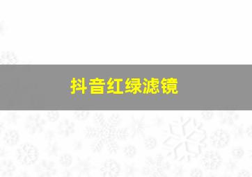 抖音红绿滤镜