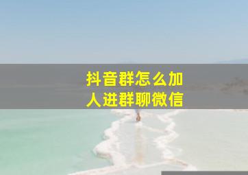 抖音群怎么加人进群聊微信