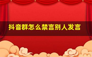 抖音群怎么禁言别人发言