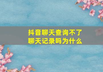 抖音聊天查询不了聊天记录吗为什么