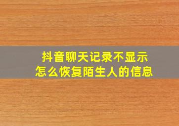 抖音聊天记录不显示怎么恢复陌生人的信息