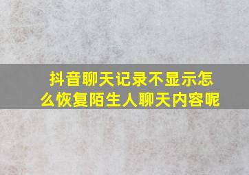 抖音聊天记录不显示怎么恢复陌生人聊天内容呢