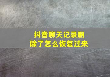 抖音聊天记录删除了怎么恢复过来