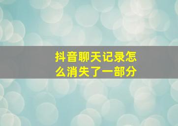 抖音聊天记录怎么消失了一部分