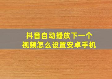 抖音自动播放下一个视频怎么设置安卓手机