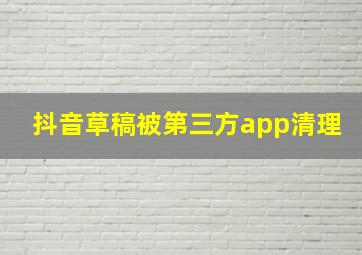 抖音草稿被第三方app清理