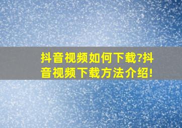 抖音视频如何下载?抖音视频下载方法介绍!