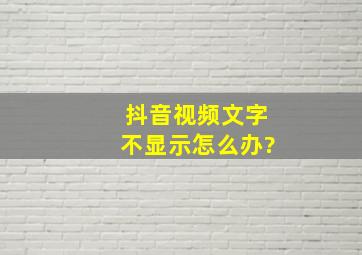 抖音视频文字不显示怎么办?