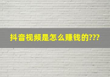 抖音视频是怎么赚钱的???