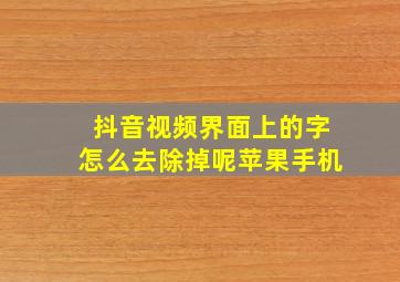 抖音视频界面上的字怎么去除掉呢苹果手机