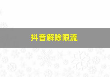 抖音解除限流