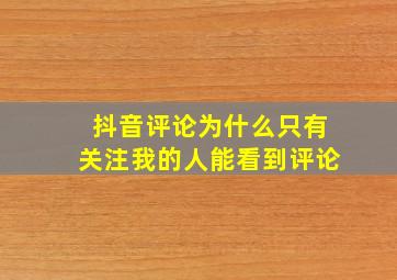 抖音评论为什么只有关注我的人能看到评论