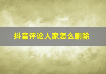 抖音评论人家怎么删除