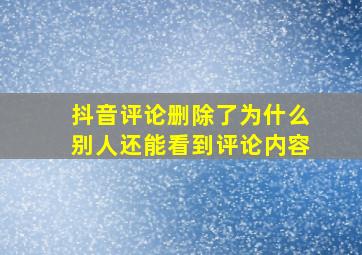 抖音评论删除了为什么别人还能看到评论内容