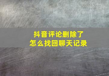 抖音评论删除了怎么找回聊天记录