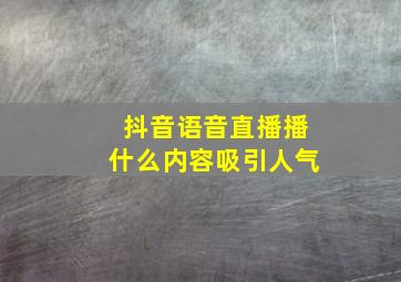 抖音语音直播播什么内容吸引人气