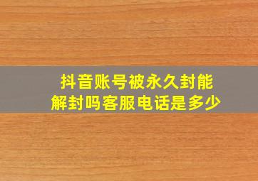 抖音账号被永久封能解封吗客服电话是多少