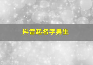 抖音起名字男生