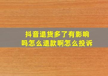 抖音退货多了有影响吗怎么退款啊怎么投诉