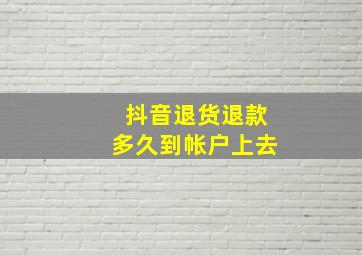 抖音退货退款多久到帐户上去