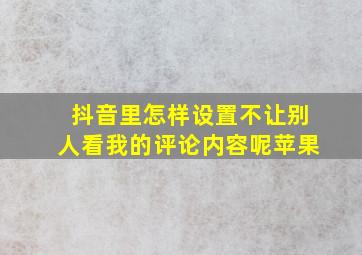 抖音里怎样设置不让别人看我的评论内容呢苹果