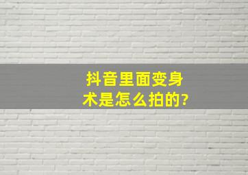 抖音里面变身术是怎么拍的?