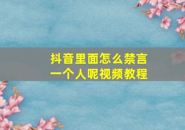 抖音里面怎么禁言一个人呢视频教程