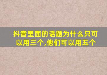 抖音里面的话题为什么只可以用三个,他们可以用五个