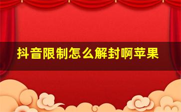 抖音限制怎么解封啊苹果