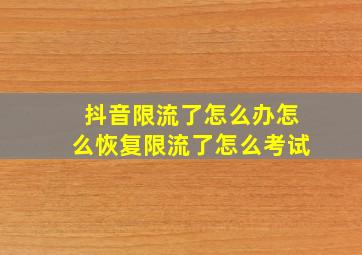 抖音限流了怎么办怎么恢复限流了怎么考试