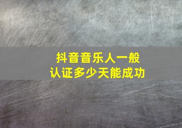 抖音音乐人一般认证多少天能成功