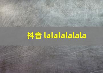 抖音 lalalalalala