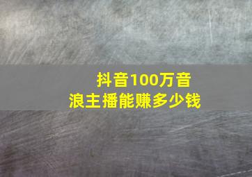 抖音100万音浪主播能赚多少钱