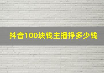 抖音100块钱主播挣多少钱