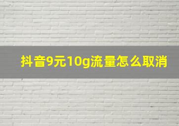 抖音9元10g流量怎么取消